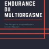 Endurance de multiorgasme : Techniques orgasmiques scientifiques