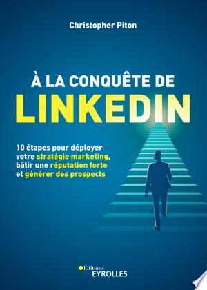 A la conquête de LinkedIn: 10 étapes pour déployer votre stratégie marketing