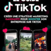 Le guide TikTok : Créer une stratégie marketing gagnante pour booster son entreprise