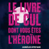 Le livre de cul dont vous êtes l'héroïne