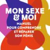 Mon sexe et moi : Manuel pour comprendre et réparer son pénis