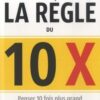 La Règle du 10X - Penser 10 Fois Plus Grand pour Réussir